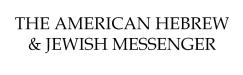 The American Hebrew and Jewish Messenger