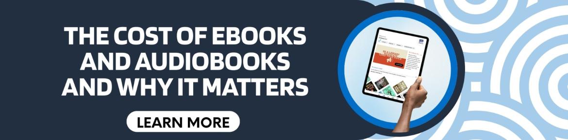 Text reading "The Cost of Ebooks & Audiobooks and Why it Matters: Learn More" on a blue decorative background. An image ofa hand holding a tablet is on the right.