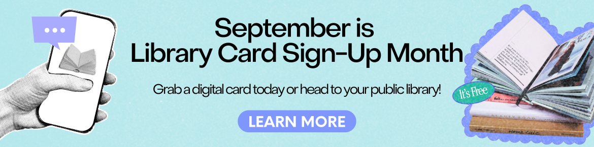 Text reading "September is Library Card Sign-Up Month; grab a digital card today or head to your local public library!" with an ebook and physical book images on either side. 